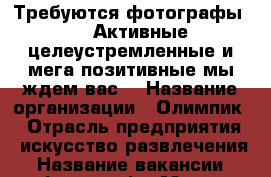 Требуются фотографы!!!! Активные,целеустремленные,и мега позитивные-мы ждем вас! › Название организации ­ Олимпик  › Отрасль предприятия ­ искусство,развлечения › Название вакансии ­ фотограф › Место работы ­ курортный проспект › Минимальный оклад ­ 30 000 › Максимальный оклад ­ 60 000 - Краснодарский край, Сочи г. Работа » Вакансии   . Краснодарский край,Сочи г.